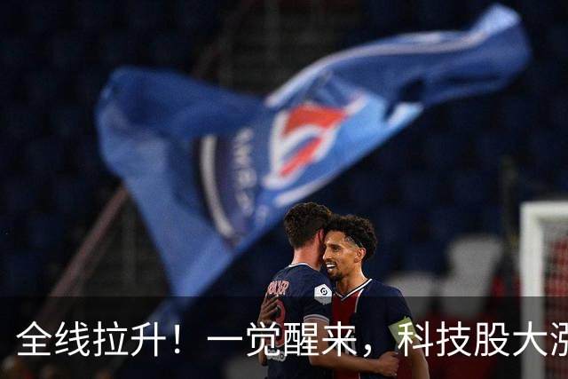 全线拉升！一觉醒来，科技股大涨