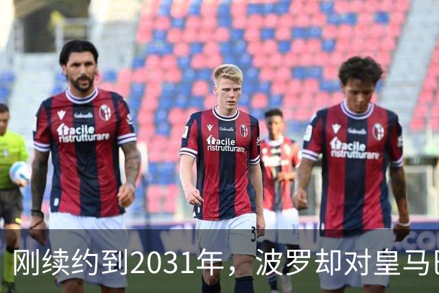 刚续约到2031年，波罗却对皇马巴萨动了心