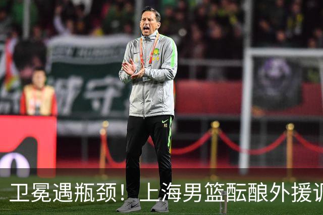 卫冕遇瓶颈！上海男篮酝酿外援调整，召回昔日旧将成最优解
