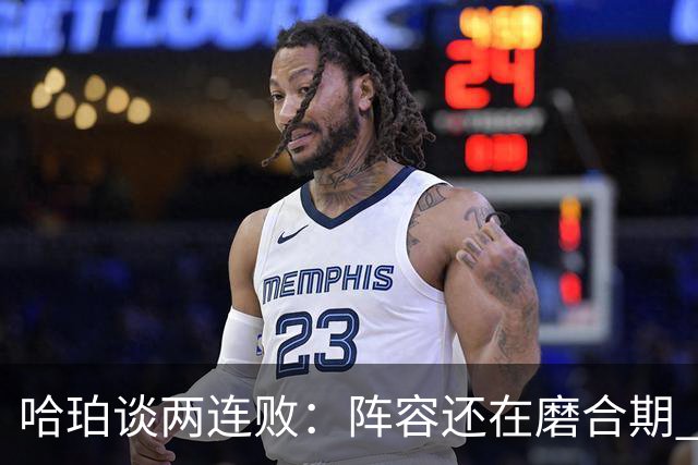 哈珀谈两连败：阵容还在磨合期 现在就开始焦虑为时过早