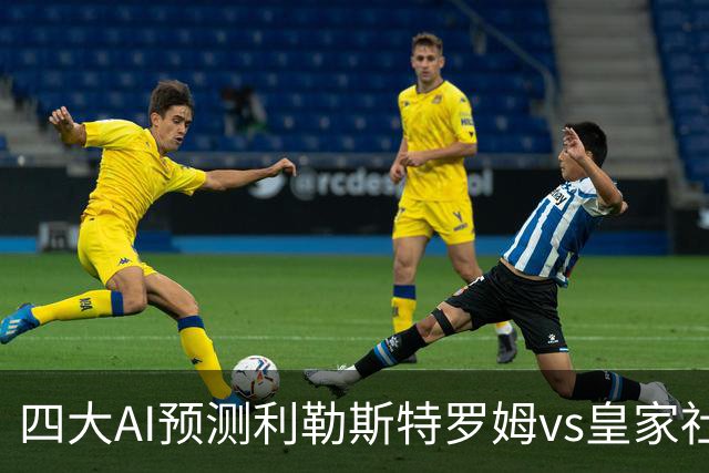 四大AI预测利勒斯特罗姆vs皇家社会：四家全部看好客胜