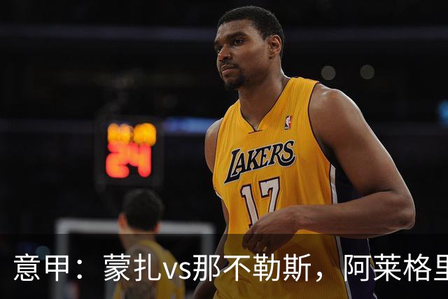 意甲：蒙扎vs那不勒斯，阿莱格里表示“我不能坐教练席有些遗憾”