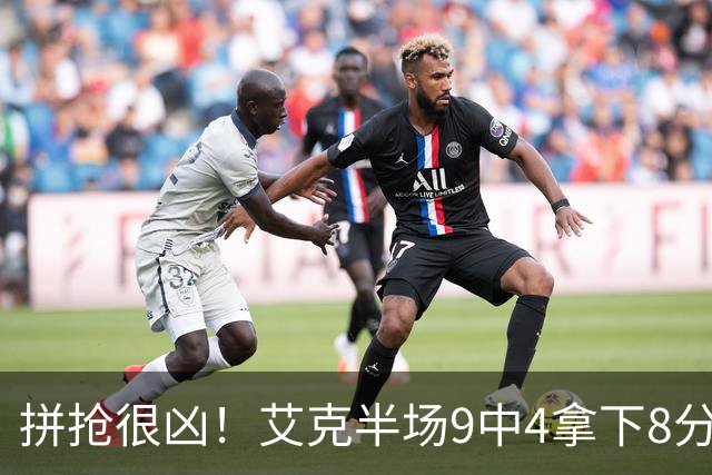 拼抢很凶！艾克半场9中4拿下8分7篮板 4前场篮板