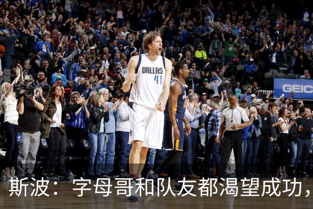 斯波：字母哥和队友都渴望成功，我们只是没按预期起步