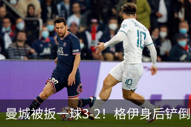 曼城被扳一球3-2！格伊身后铲倒法塔乌送点，弗勒明点射一蹴而就
