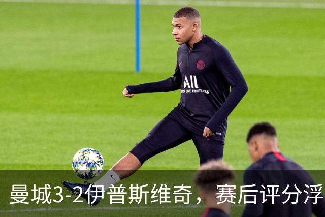 曼城3-2伊普斯维奇，赛后评分浮出水面