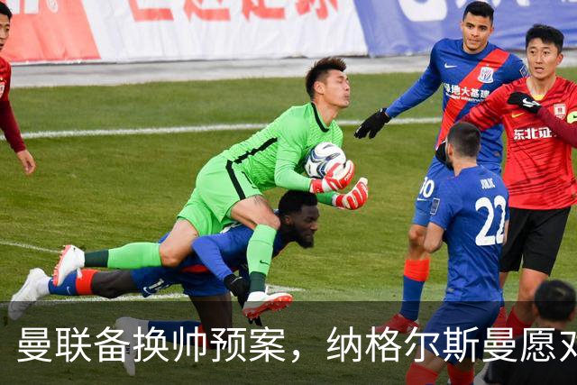 曼联备换帅预案，纳格尔斯曼愿对话接手，许尔策勒进入候选名单