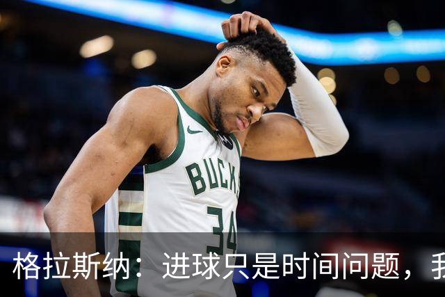 格拉斯纳：进球只是时间问题，我们现在需要保持耐心