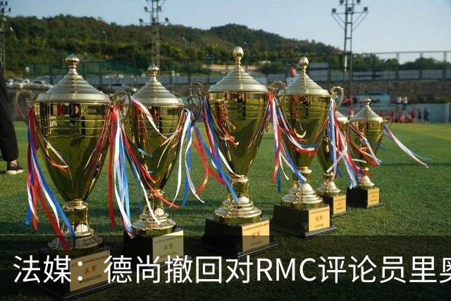 法媒：德尚撤回对RMC评论员里奥洛的诽谤上诉