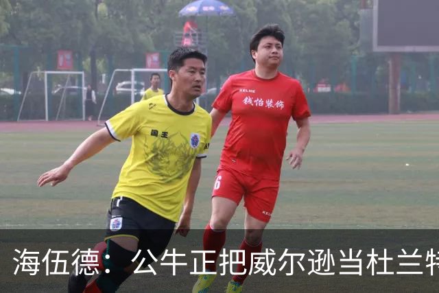 海伍德：公牛正把威尔逊当杜兰特用 而他的模板更像加内特