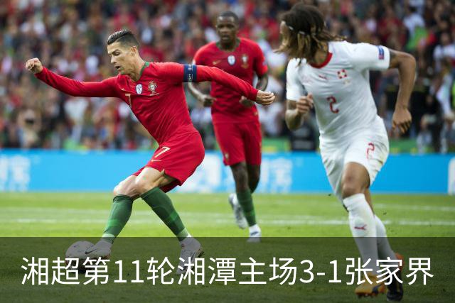 湘超第11轮湘潭主场3-1张家界