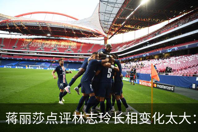 蒋丽莎点评林志玲长相变化太大：面部饱满偏幼态，卧蚕消失辨识度降低，像换了一个人