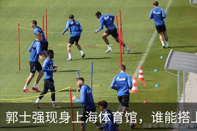 郭士强现身上海体育馆，谁能搭上中国男篮新一期国字号班车？