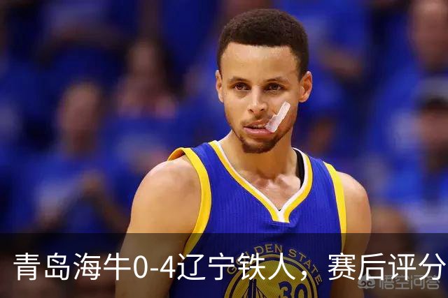 青岛海牛0-4辽宁铁人，赛后评分浮出水面