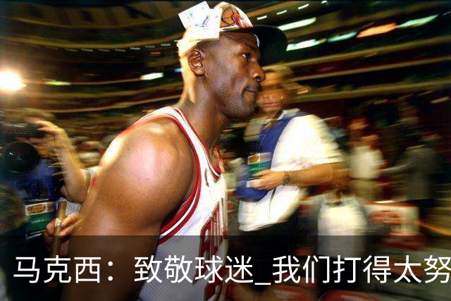 马克西：致敬球迷 我们打得太努力了 我们拼下了这场胜利！