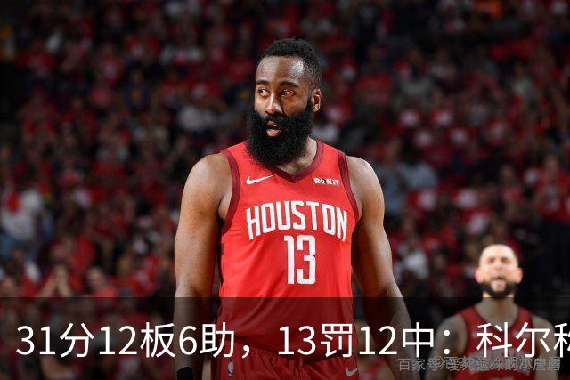31分12板6助，13罚12中：科尔称他壮得像头牛